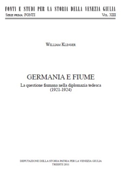 William Klinger - Germania e Fiume - La questione fiumana nella diplomazia tedesca (1921-1924) (2011)